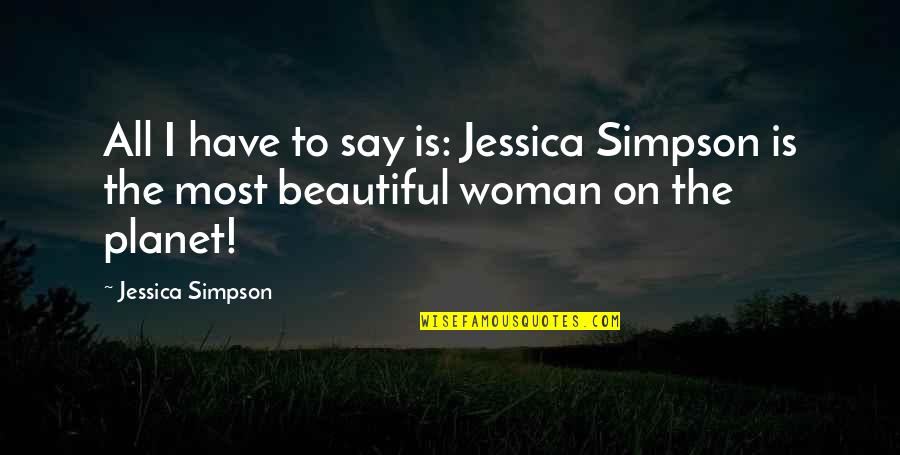 Congruity360 Quotes By Jessica Simpson: All I have to say is: Jessica Simpson