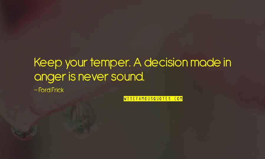 Congruous Vs Incongruous Visual Field Quotes By Ford Frick: Keep your temper. A decision made in anger