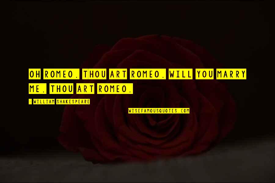 Conhaque Domecq Quotes By William Shakespeare: OH ROMEO. THOU ART ROMEO. WILL YOU MARRY