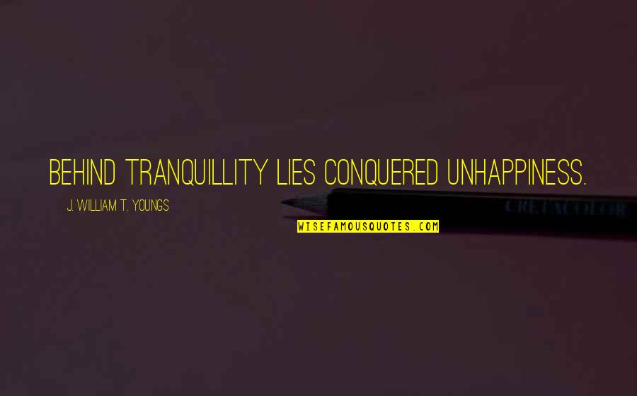 Conhaque Grego Quotes By J. William T. Youngs: Behind tranquillity lies conquered unhappiness.