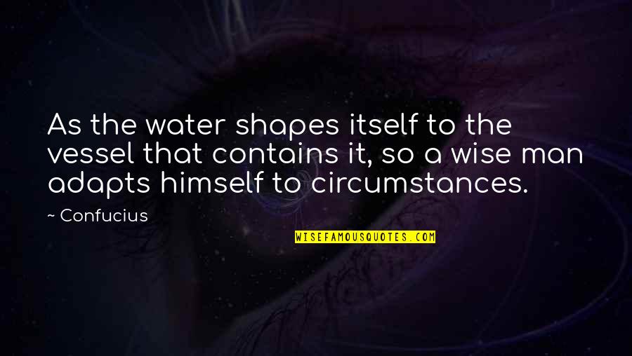 Conhece Te Quotes By Confucius: As the water shapes itself to the vessel