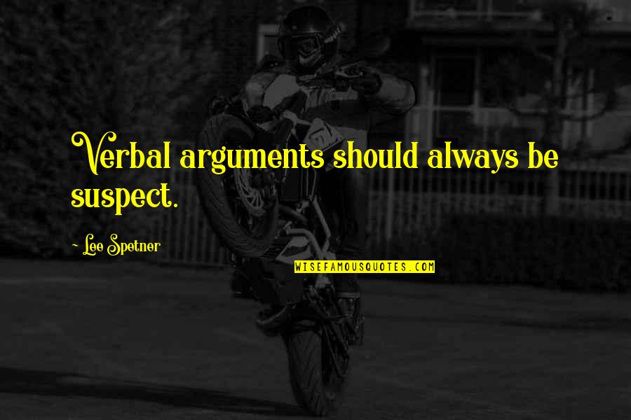 Conhece Te Quotes By Lee Spetner: Verbal arguments should always be suspect.