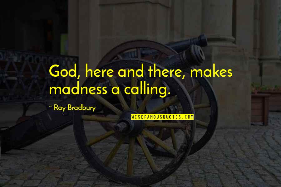Conhecimento Em Quotes By Ray Bradbury: God, here and there, makes madness a calling.