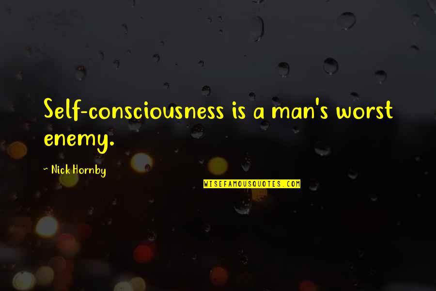 Conheedy Quotes By Nick Hornby: Self-consciousness is a man's worst enemy.