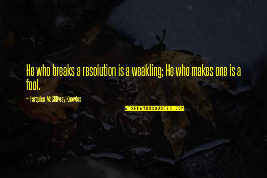 Conheodatremix Quotes By Farquhar McGillivray Knowles: He who breaks a resolution is a weakling;