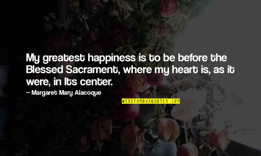 Conical Flask Quotes By Margaret Mary Alacoque: My greatest happiness is to be before the
