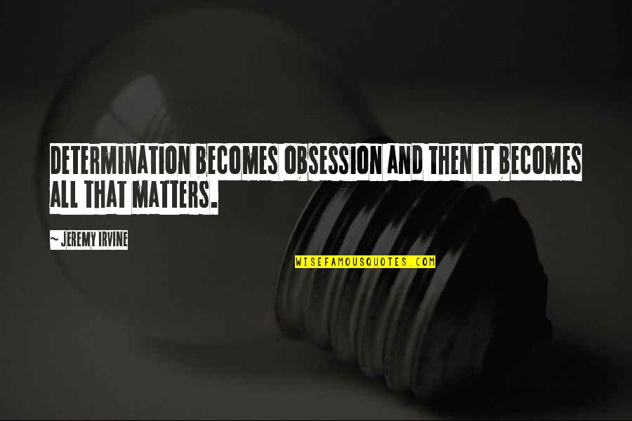 Conicas Hiperbole Quotes By Jeremy Irvine: Determination becomes obsession and then it becomes all