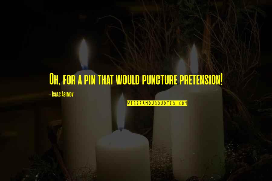 Conicas La Quotes By Isaac Asimov: Oh, for a pin that would puncture pretension! Conicas La Quotes By Isaac Asimov: Oh, for a pin that would puncture pretension!