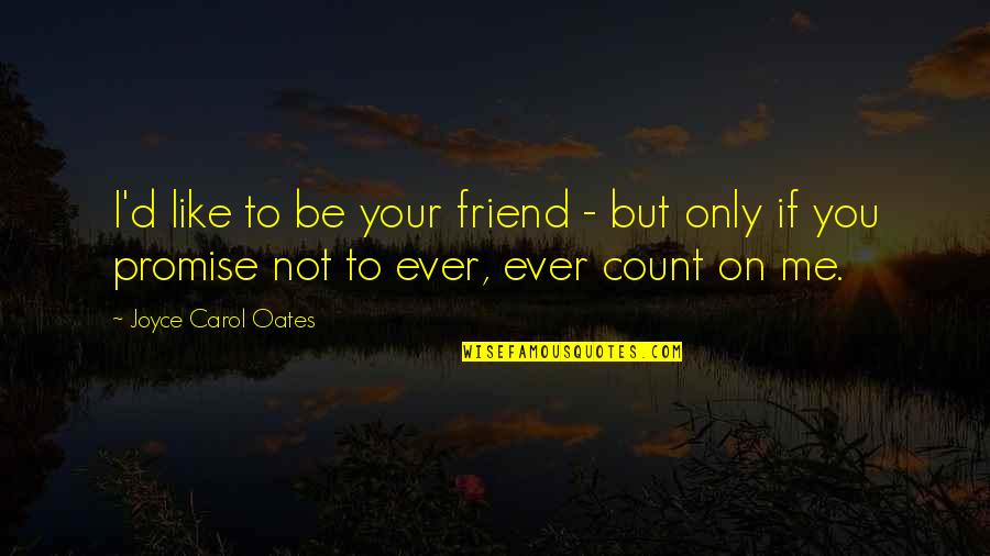 Conicelli Hyundai Quotes By Joyce Carol Oates: I'd like to be your friend - but