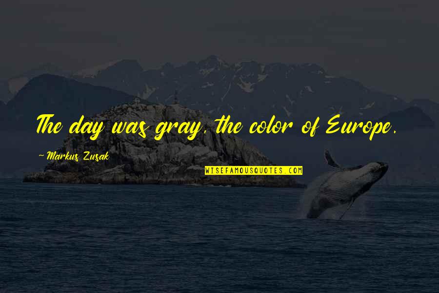 Conicelli Hyundai Quotes By Markus Zusak: The day was gray, the color of Europe.