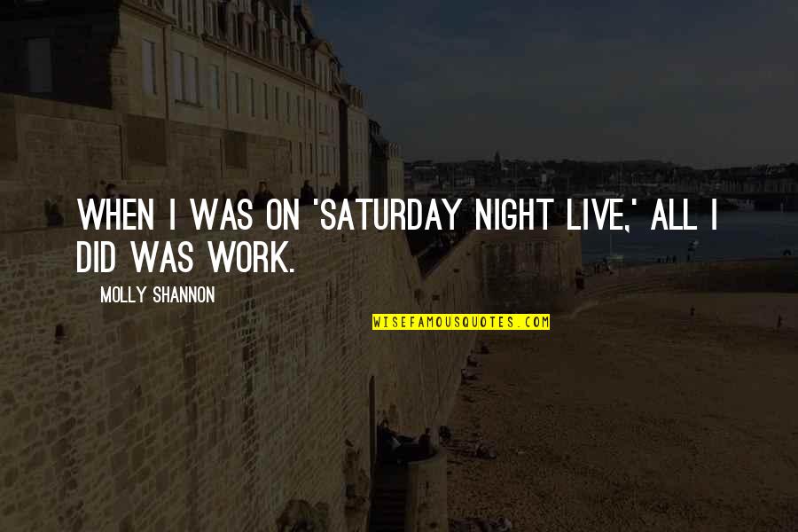 Conies Seal Harbor Quotes By Molly Shannon: When I was on 'Saturday Night Live,' all Conies Seal Harbor Quotes By Molly Shannon: When I was on 'Saturday Night Live,' all