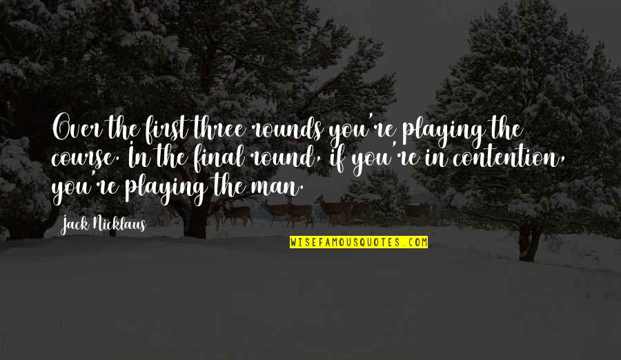 Conifer Quotes By Jack Nicklaus: Over the first three rounds you're playing the