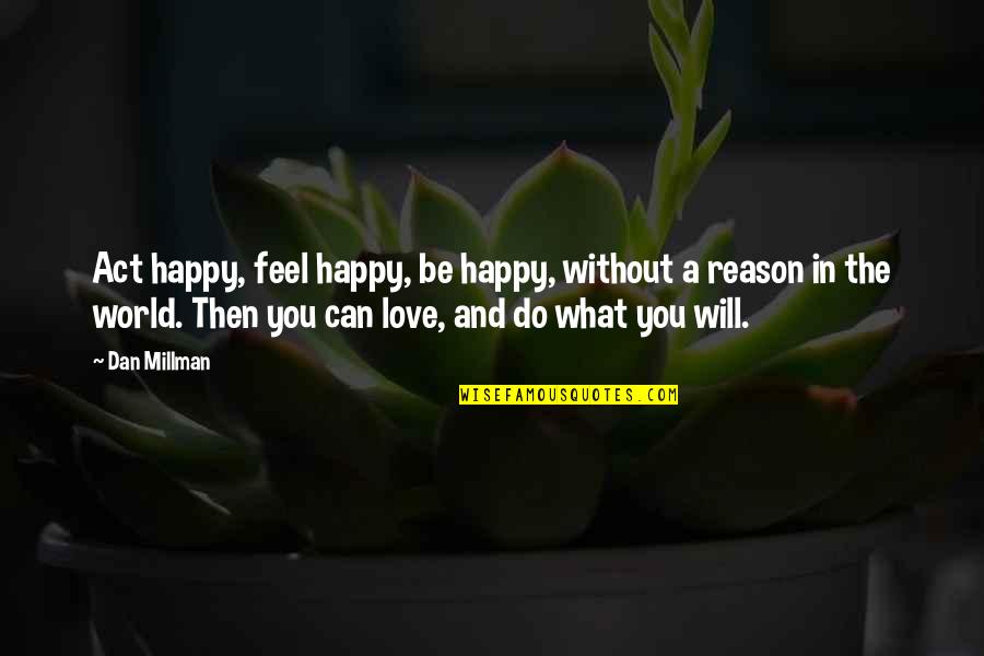 Conifers Quotes By Dan Millman: Act happy, feel happy, be happy, without a Conifers Quotes By Dan Millman: Act happy, feel happy, be happy, without a