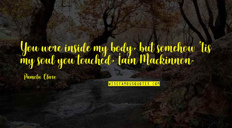 Conifers Quotes By Pamela Clare: You were inside my body, but somehow 'tis