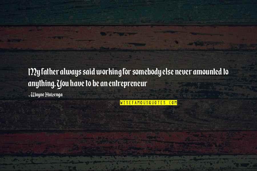 Conifers Quotes By Wayne Huizenga: My father always said working for somebody else Conifers Quotes By Wayne Huizenga: My father always said working for somebody else