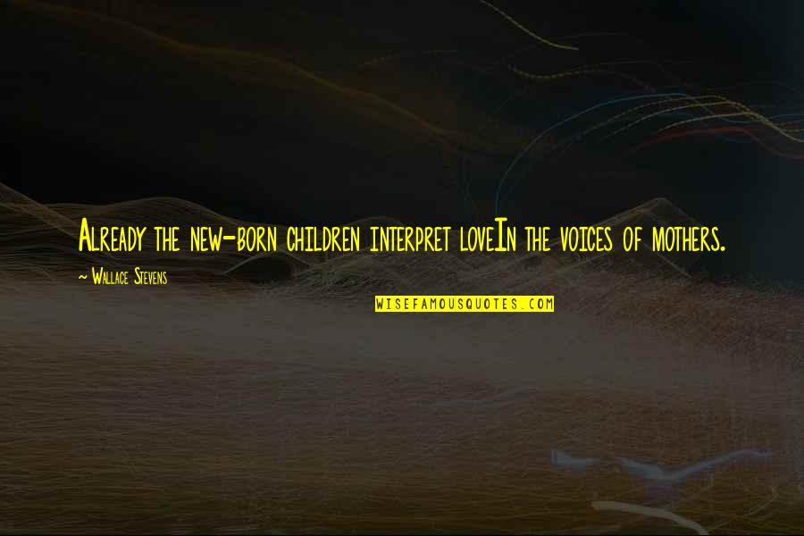 Conigliaro Eye Quotes By Wallace Stevens: Already the new-born children interpret loveIn the voices Conigliaro Eye Quotes By Wallace Stevens: Already the new-born children interpret loveIn the voices