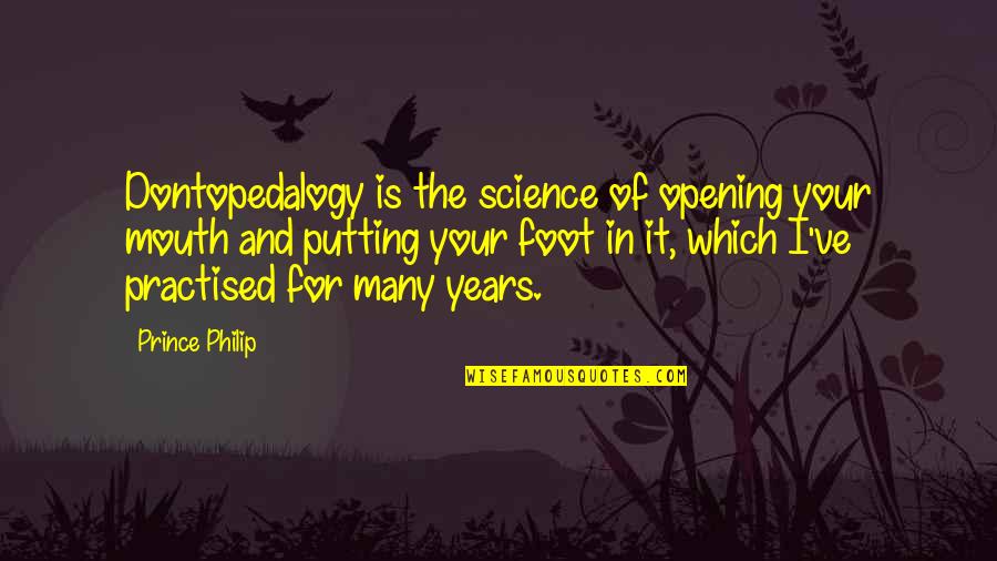 Coniglio Ricette Quotes By Prince Philip: Dontopedalogy is the science of opening your mouth Coniglio Ricette Quotes By Prince Philip: Dontopedalogy is the science of opening your mouth