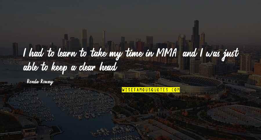 Coniglio Ricette Quotes By Ronda Rousey: I had to learn to take my time