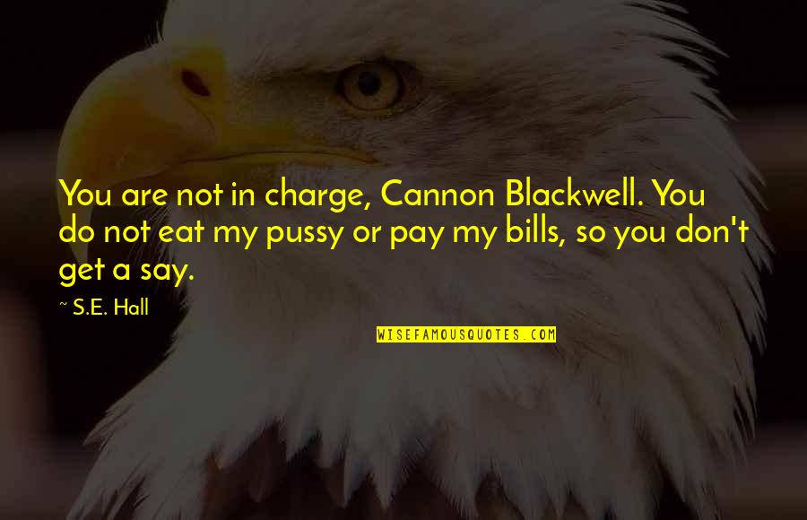 Coningham Lee Quotes By S.E. Hall: You are not in charge, Cannon Blackwell. You Coningham Lee Quotes By S.E. Hall: You are not in charge, Cannon Blackwell. You