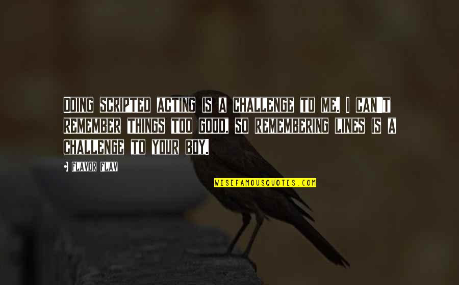 Coniophora Quotes By Flavor Flav: Doing scripted acting is a challenge to me. Coniophora Quotes By Flavor Flav: Doing scripted acting is a challenge to me.