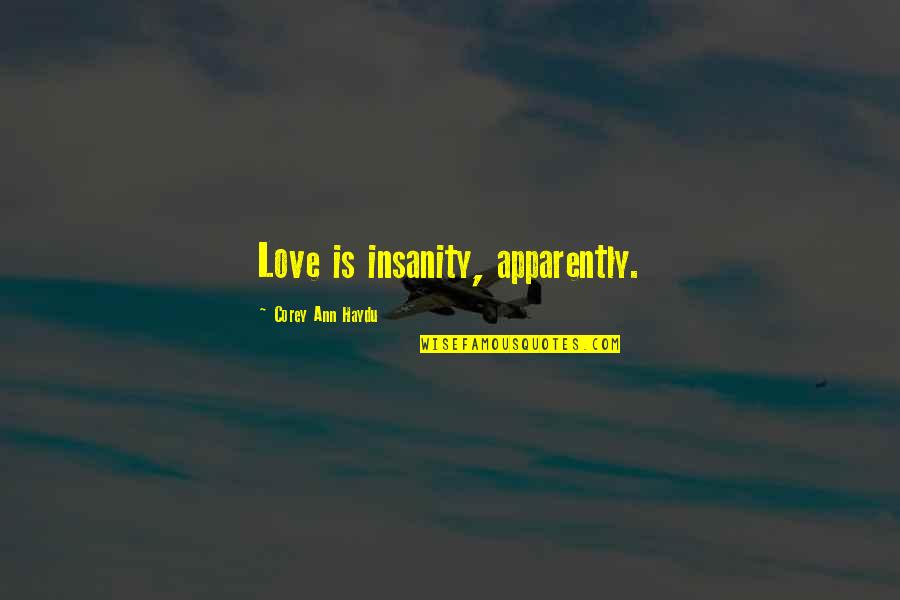 Coniunctionis Quotes By Corey Ann Haydu: Love is insanity, apparently.