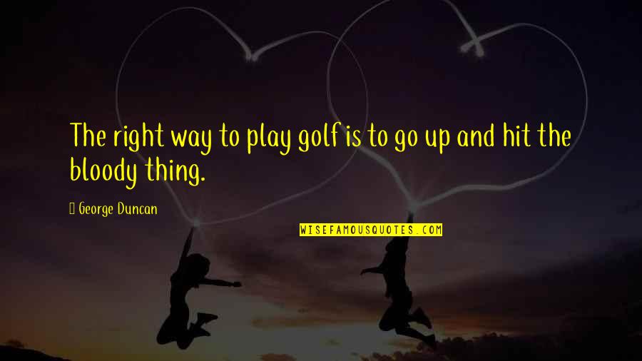 Conjecturabilities Quotes By George Duncan: The right way to play golf is to