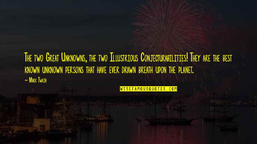 Conjecturabilities Quotes By Mark Twain: The two Great Unknowns, the two Illustrious Conjecturabilities!