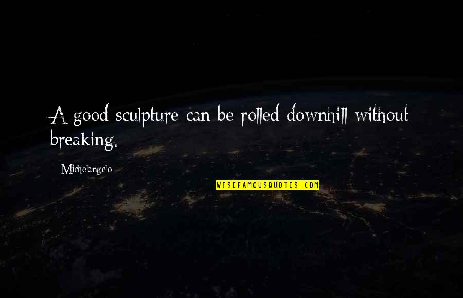 Conjecturabilities Quotes By Michelangelo: A good sculpture can be rolled downhill without