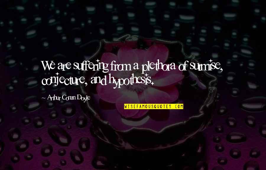 Conjecture Quotes By Arthur Conan Doyle: We are suffering from a plethora of surmise,