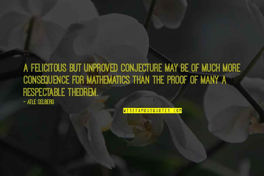 Conjecture Quotes By Atle Selberg: A felicitous but unproved conjecture may be of