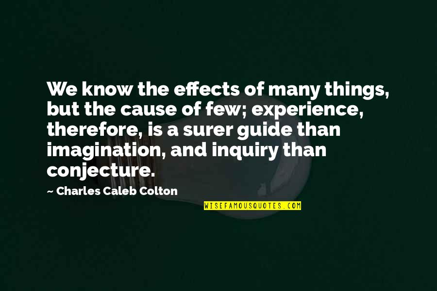 Conjecture Quotes By Charles Caleb Colton: We know the effects of many things, but