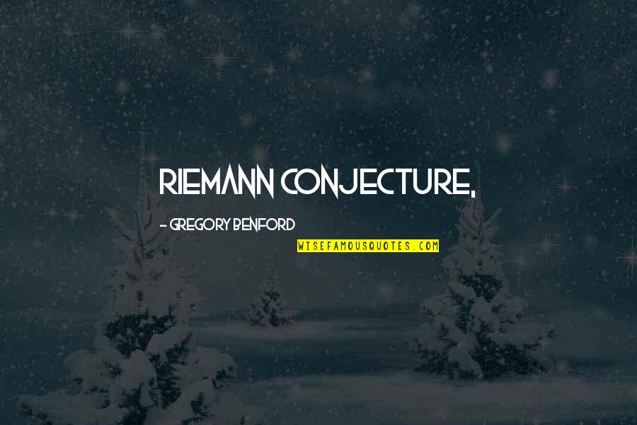 Conjecture Quotes By Gregory Benford: Riemann conjecture,