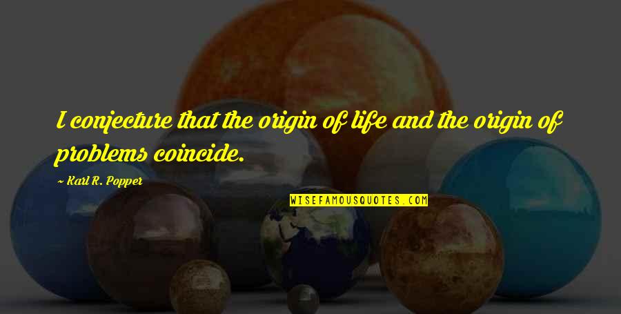 Conjecture Quotes By Karl R. Popper: I conjecture that the origin of life and