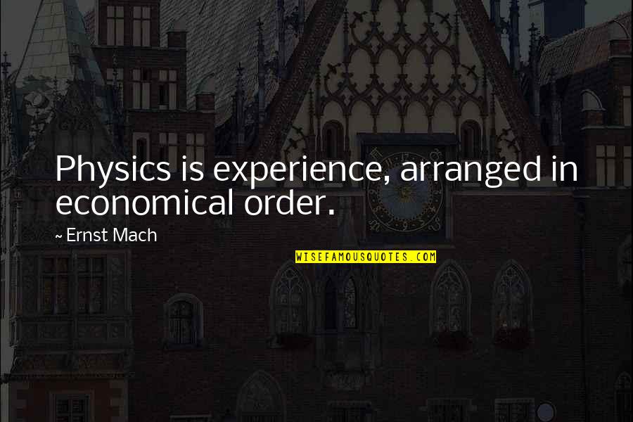 Conjecturers Quotes By Ernst Mach: Physics is experience, arranged in economical order.