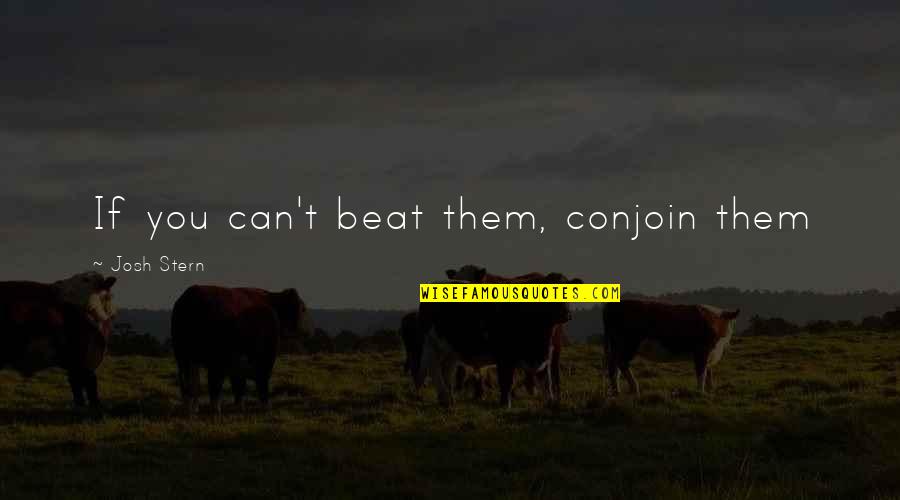 Conjoin Quotes By Josh Stern: If you can't beat them, conjoin them