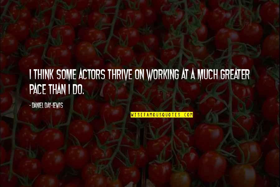 Conjoiners Quotes By Daniel Day-Lewis: I think some actors thrive on working at