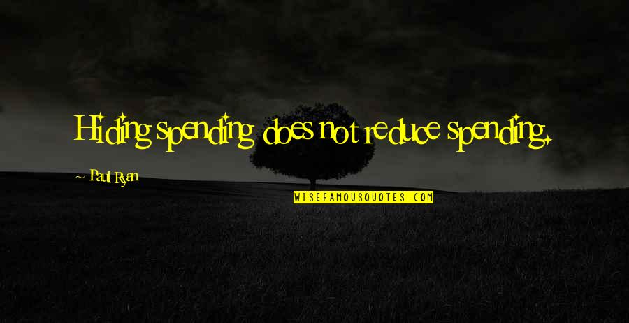 Conjoint De Fait Quotes By Paul Ryan: Hiding spending does not reduce spending.
