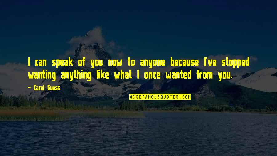 Conjonctions Et Subjonctif Quotes By Carol Guess: I can speak of you now to anyone