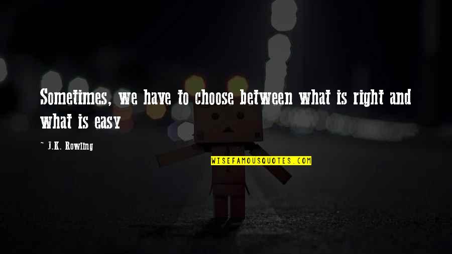 Conjonctions Et Subjonctif Quotes By J.K. Rowling: Sometimes, we have to choose between what is