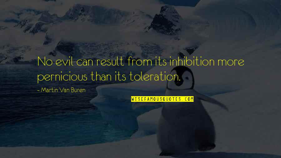 Conjuct Quotes By Martin Van Buren: No evil can result from its inhibition more