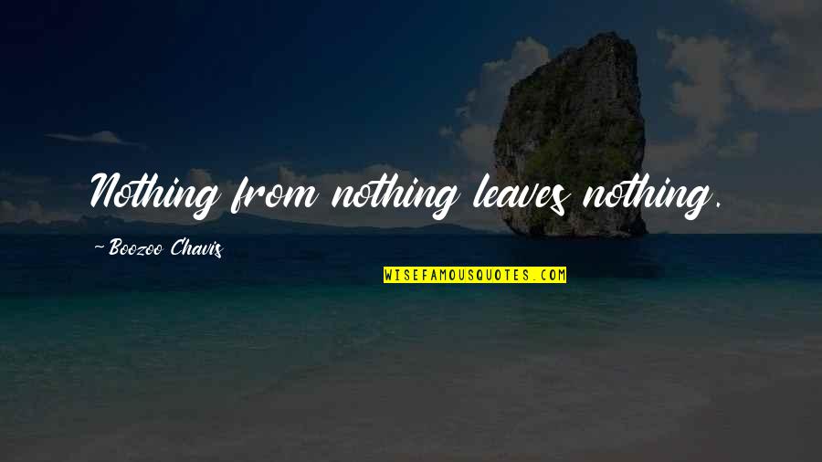 Conjuction Quotes By Boozoo Chavis: Nothing from nothing leaves nothing.