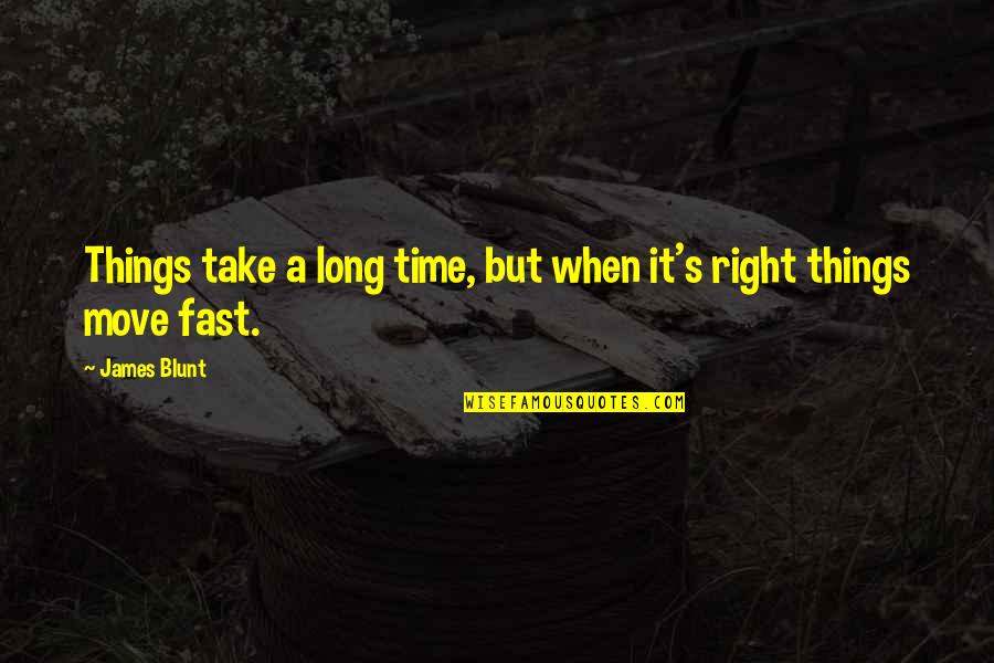 Conjuction Quotes By James Blunt: Things take a long time, but when it's