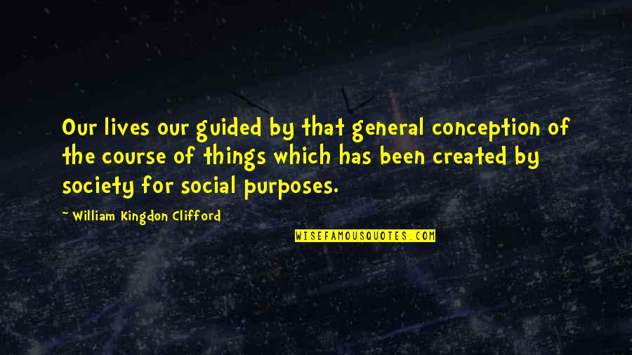 Conjuction Quotes By William Kingdon Clifford: Our lives our guided by that general conception