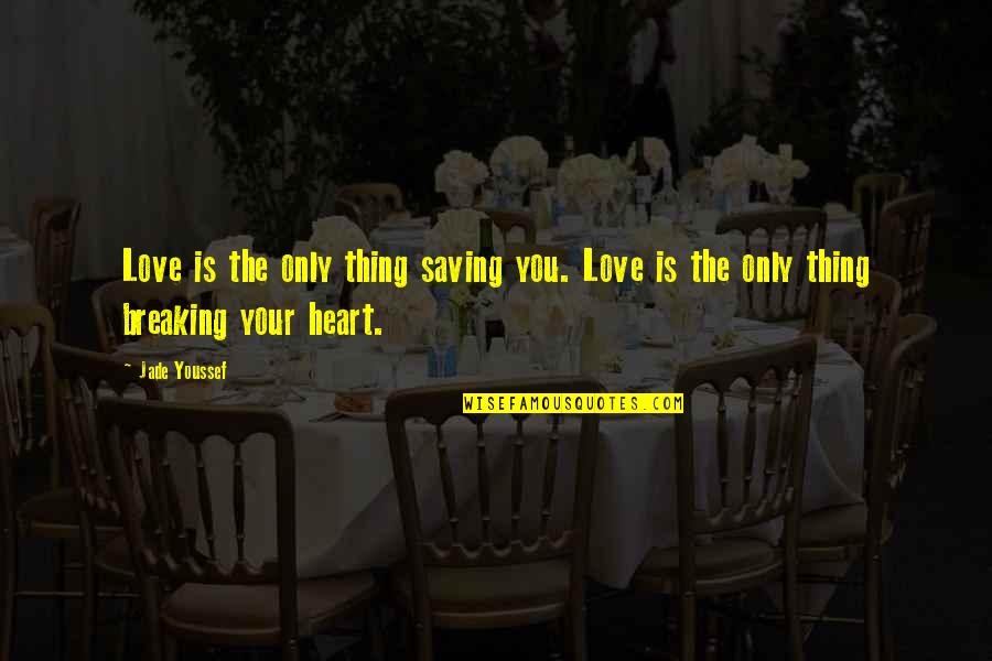 Conjugality Quotes By Jade Youssef: Love is the only thing saving you. Love