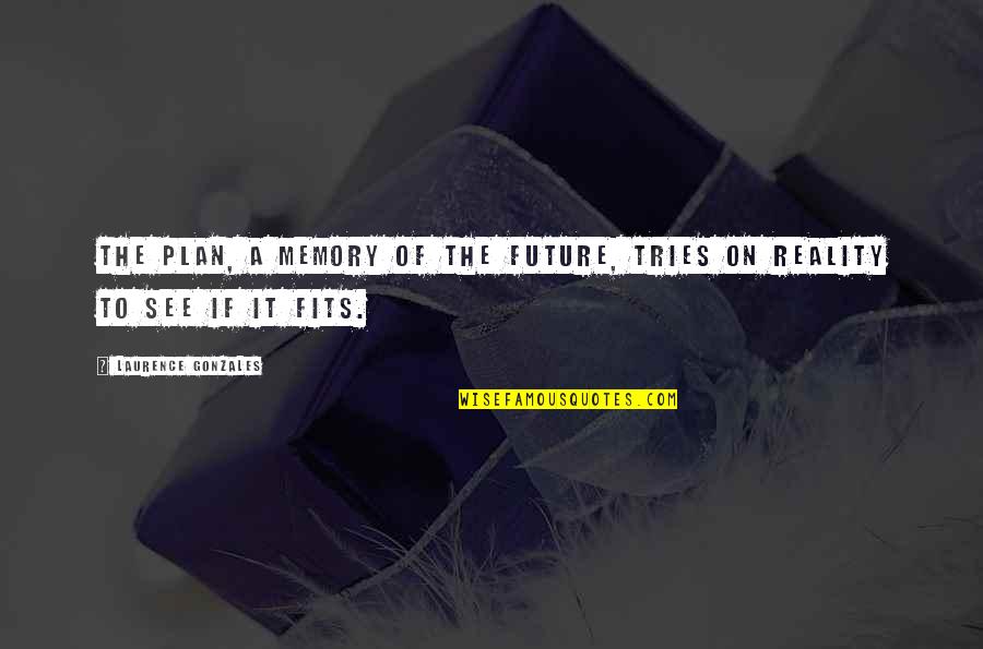 Conjugar El Quotes By Laurence Gonzales: The plan, a memory of the future, tries Conjugar El Quotes By Laurence Gonzales: The plan, a memory of the future, tries