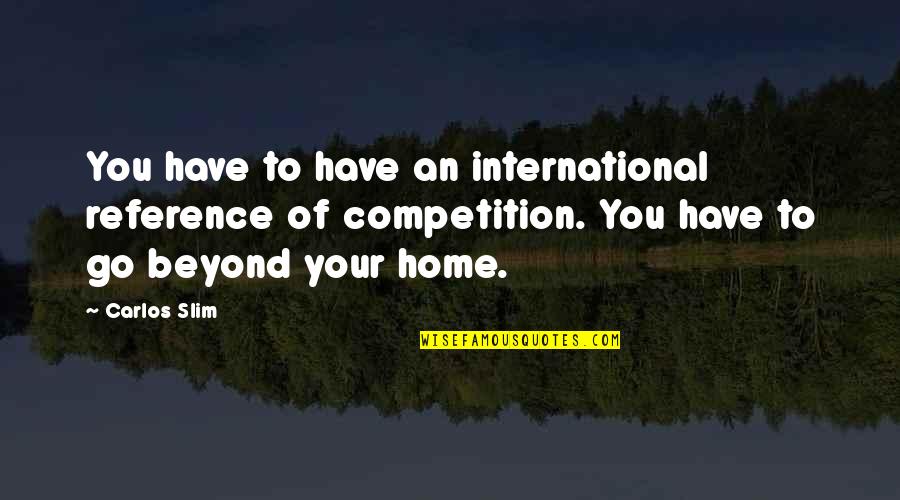 Conjugarile Quotes By Carlos Slim: You have to have an international reference of