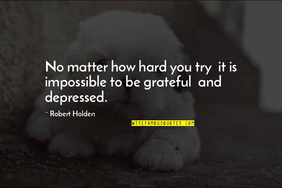Conjugate Ir Quotes By Robert Holden: No matter how hard you try it is