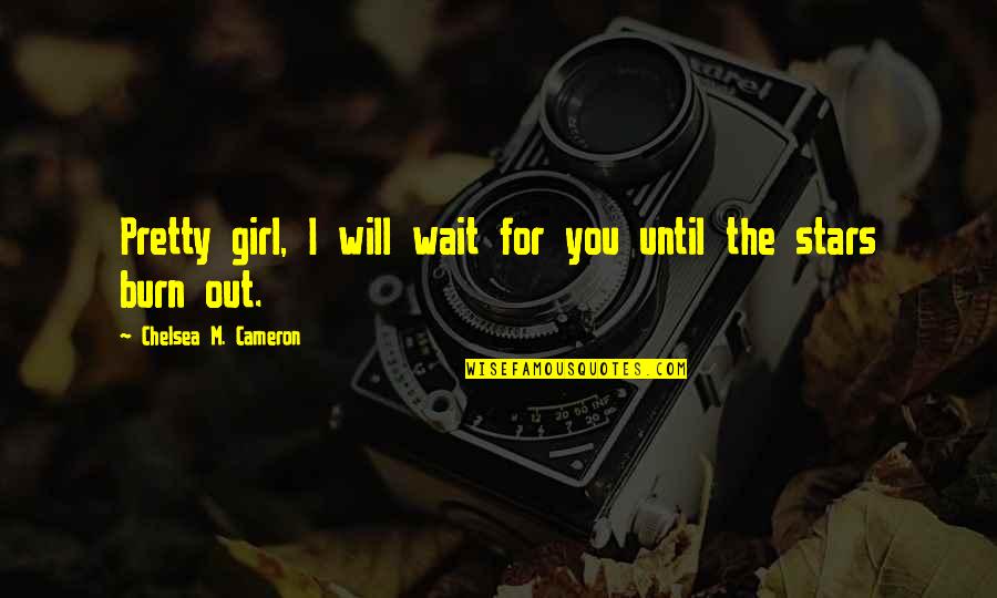 Conjugated Estrogen Quotes By Chelsea M. Cameron: Pretty girl, I will wait for you until