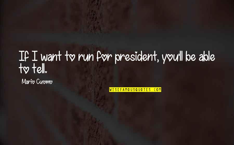 Conjugates Quotes By Mario Cuomo: If I want to run for president, you'll