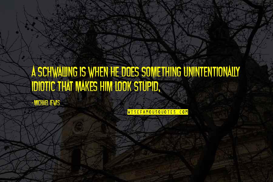 Conjugates Quotes By Michael Lewis: A Schwalling is when he does something unintentionally